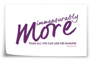 Immeasurably more than we can ask or imagine